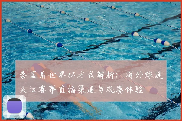 泰国看世界杯方式解析:海外球迷关注赛事直播渠道与观赛体验