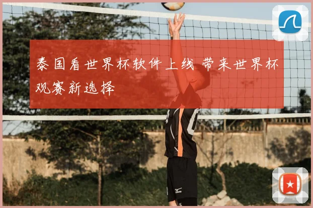 泰国看世界杯软件上线 带来世界杯观赛新选择