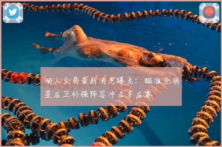 湖人交易最新消息曝光:瞄准全明星后卫补强阵容冲击季后赛