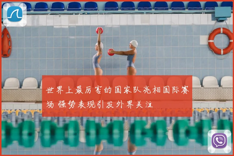 世界上最厉害的国家队亮相国际赛场 强势表现引发外界关注