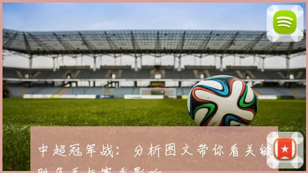 中超冠军战：分析图文带你看关键胜负手与赛季影响