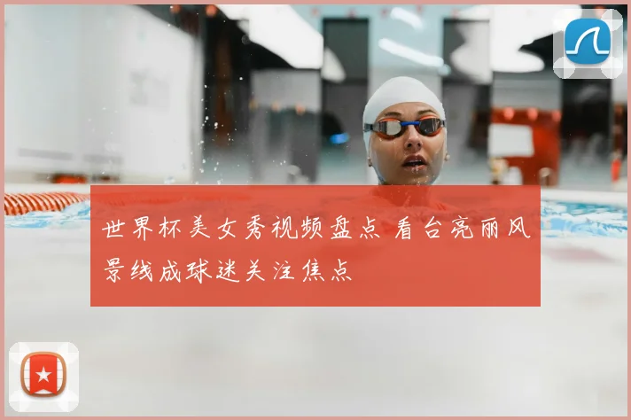 世界杯美女秀视频盘点 看台亮丽风景线成球迷关注焦点