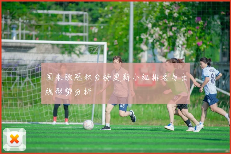 国米欧冠积分榜更新小组排名与出线形势分析