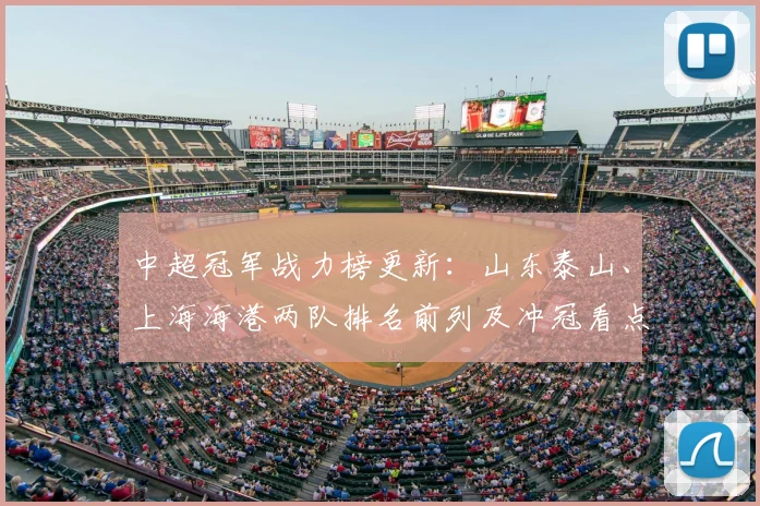 中超冠军战力榜更新：山东泰山、上海海港两队排名前列及冲冠看点