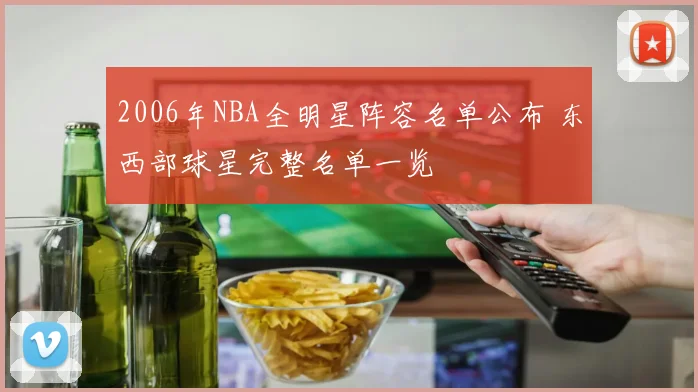 2006年NBA全明星阵容名单公布 东西部球星完整名单一览