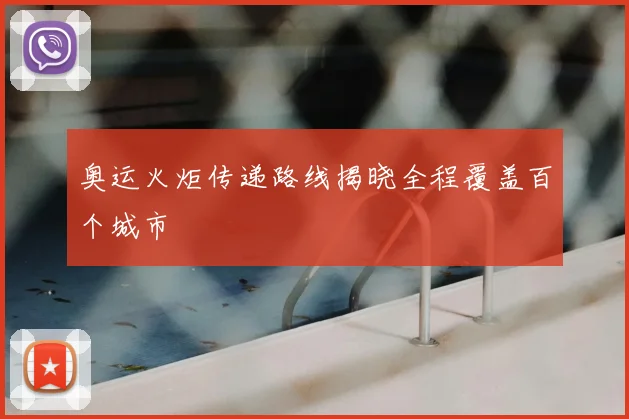 奥运火炬传递路线揭晓全程覆盖百个城市