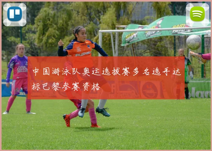 中国游泳队奥运选拔赛多名选手达标巴黎参赛资格