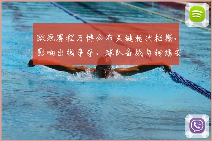 欧冠赛程万博公布关键轮次档期,影响出线争夺、球队备战与转播安排